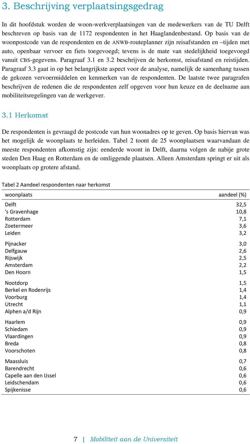 vanuit CBS-gegevens. Paragraaf 3.1 en 3.2 beschrijven de herkomst, reisafstand en reistijden. Paragraaf 3.3 gaat in op het belangrijkste aspect voor de analyse, namelijk de samenhang tussen de gekozen vervoermiddelen en kenmerken van de respondenten.