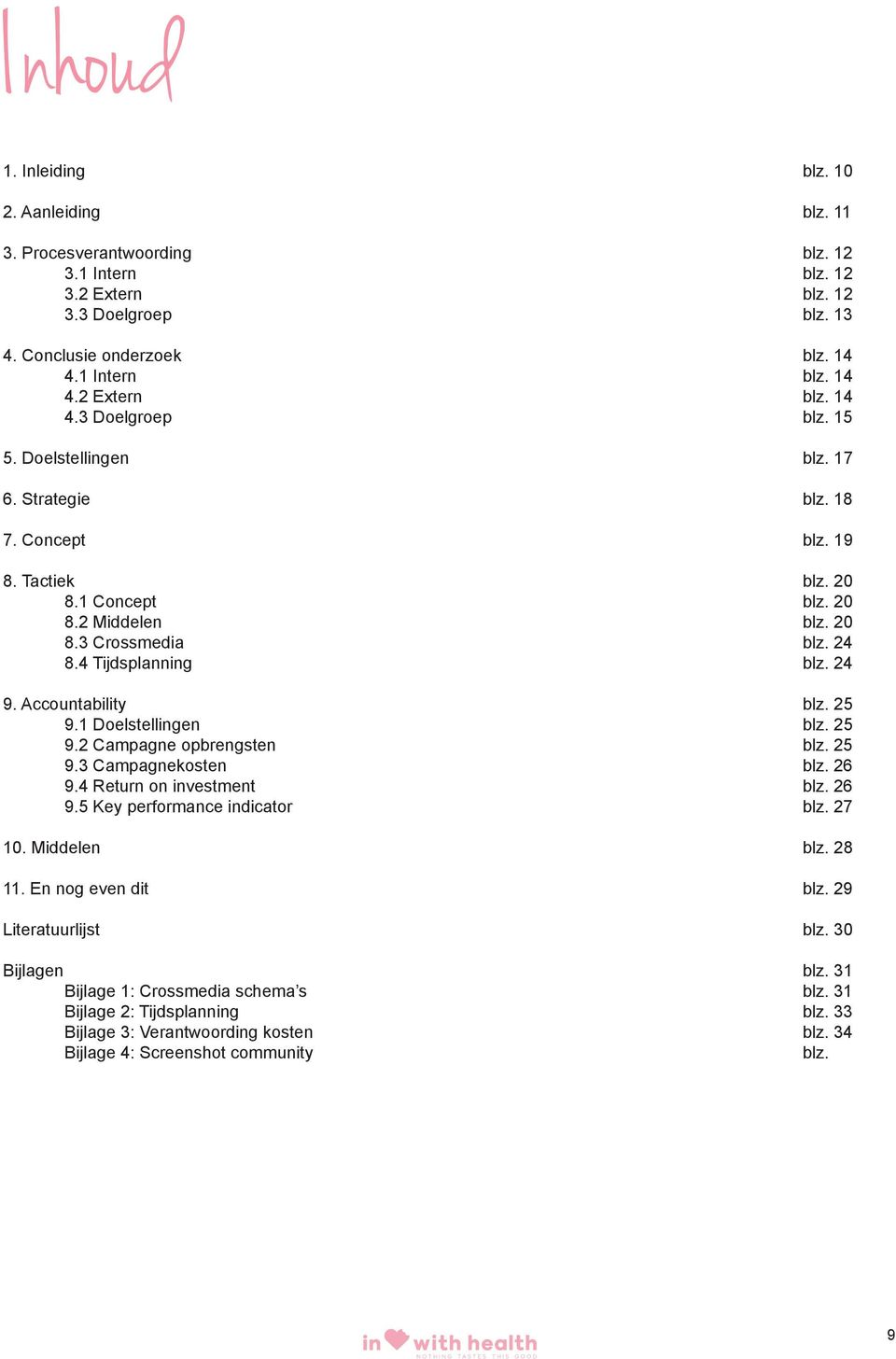 1 Doelstellingen blz. 25 9.2 Campagne opbrengsten blz. 25 9.3 Campagnekosten blz. 26 9.4 Return on investment blz. 26 9.5 Key performance indicator blz. 27 10. Middelen blz. 28 11.