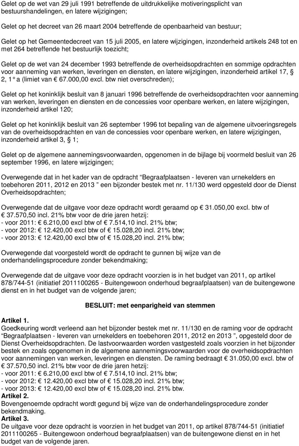 betreffende de overheidsopdrachten en sommige opdrachten voor aanneming van werken, leveringen en diensten, en latere wijzigingen, inzonderheid artikel 17, 2, 1 a (limiet van 67.000,00 excl.