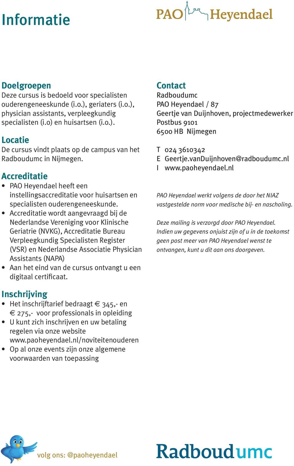 Accreditatie wordt aangevraagd bij de Nederlandse Vereniging voor Klinische Geriatrie (NVKG), Accreditatie Bureau Verpleegkundig Specialisten Register (VSR) en Nederlandse Associatie Physician