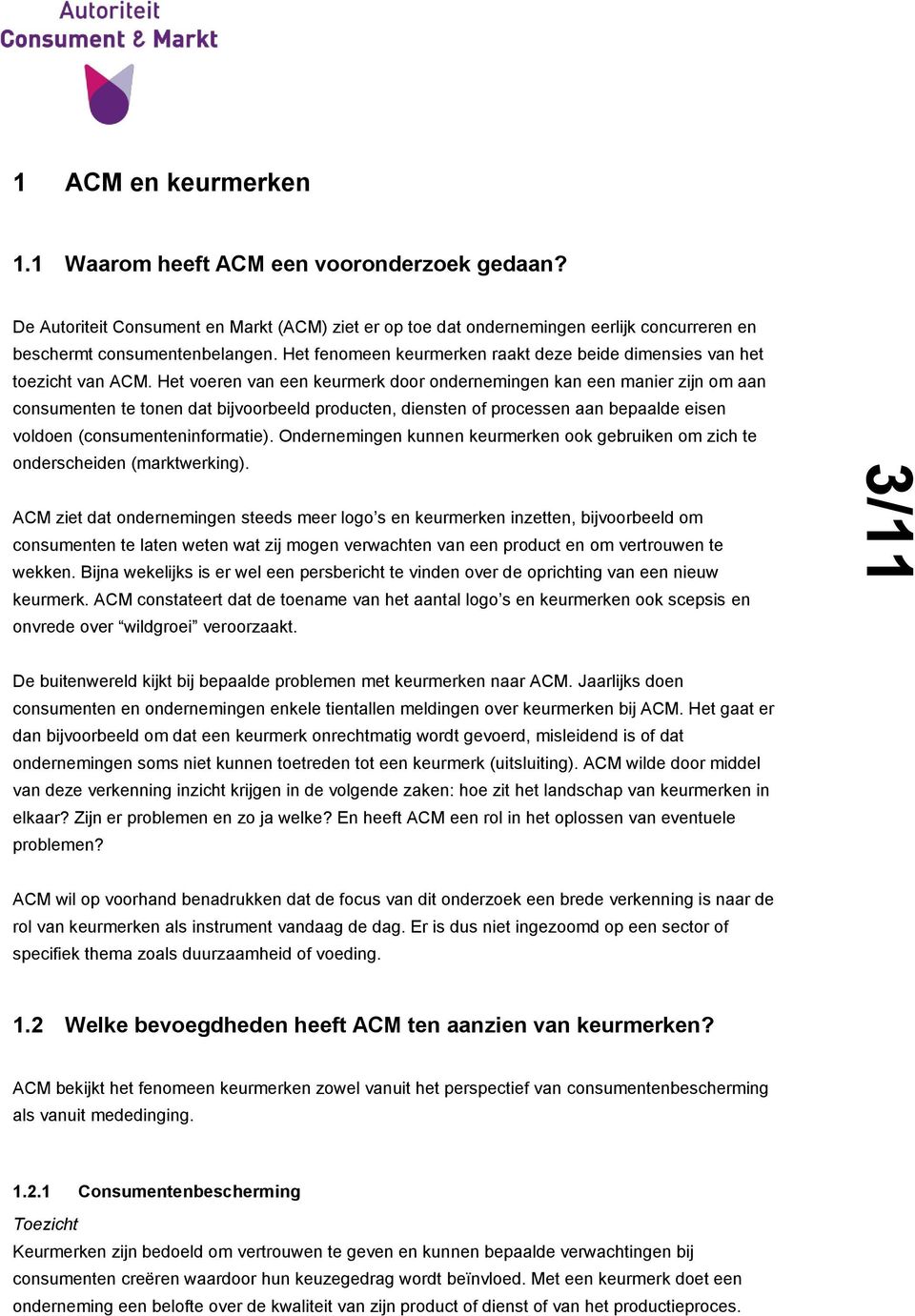 Het voeren van een keurmerk door ondernemingen kan een manier zijn om aan consumenten te tonen dat bijvoorbeeld producten, diensten of processen aan bepaalde eisen voldoen (consumenteninformatie).