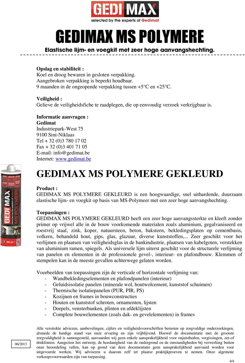 Informatie aanvragen : Gedimat Industriepark-West 75 9100 Sint-Niklaas Tel + 32 (0)3 780 17 02 Fax + 32 (0)3 401 71 05 E-mail: info@gedimat.