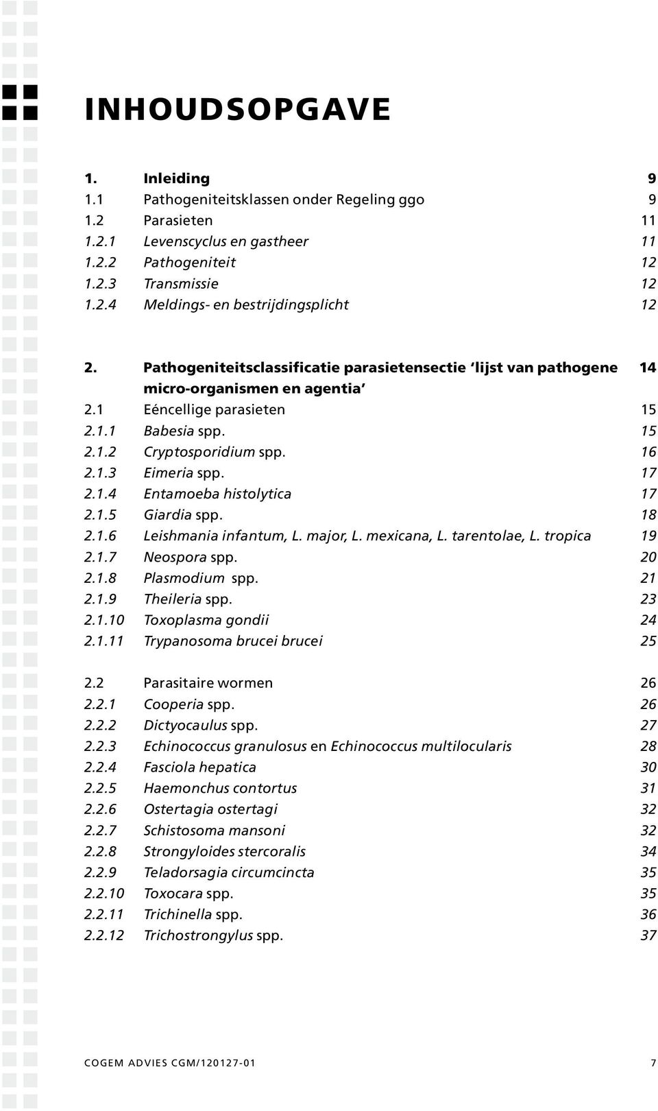 17 2.1.4 Entamoeba histolytica 17 2.1.5 Giardia spp. 18 2.1.6 Leishmania infantum, L. major, L. mexicana, L. tarentolae, L. tropica 19 2.1.7 Neospora spp. 20 2.1.8 Plasmodium spp. 21 2.1.9 Theileria spp.