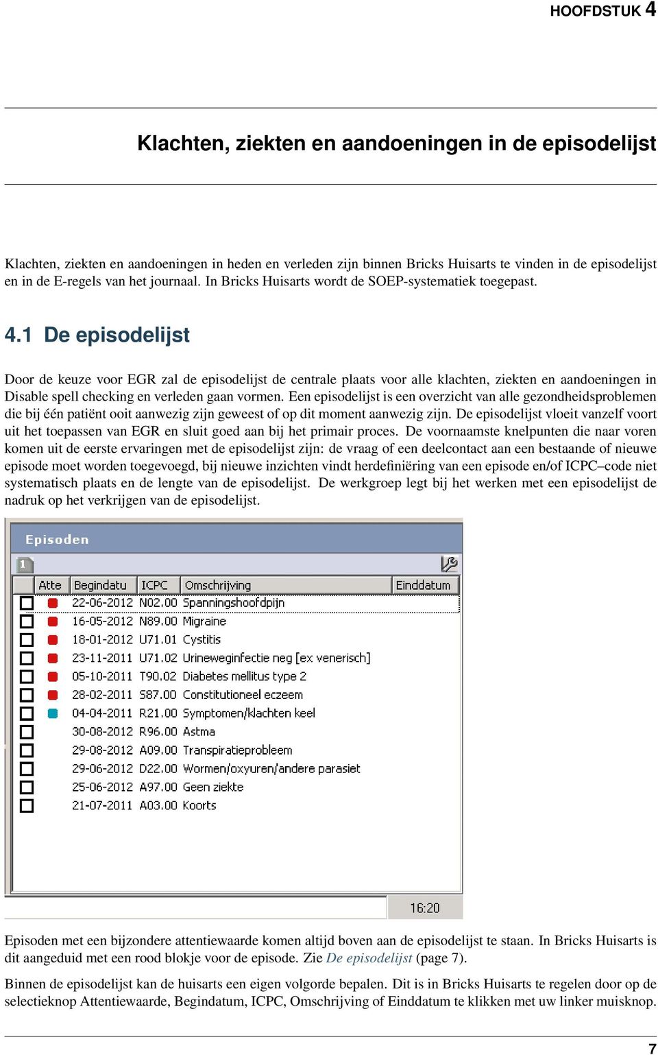 1 De episodelijst Door de keuze voor EGR zal de episodelijst de centrale plaats voor alle klachten, ziekten en aandoeningen in Disable spell checking en verleden gaan vormen.