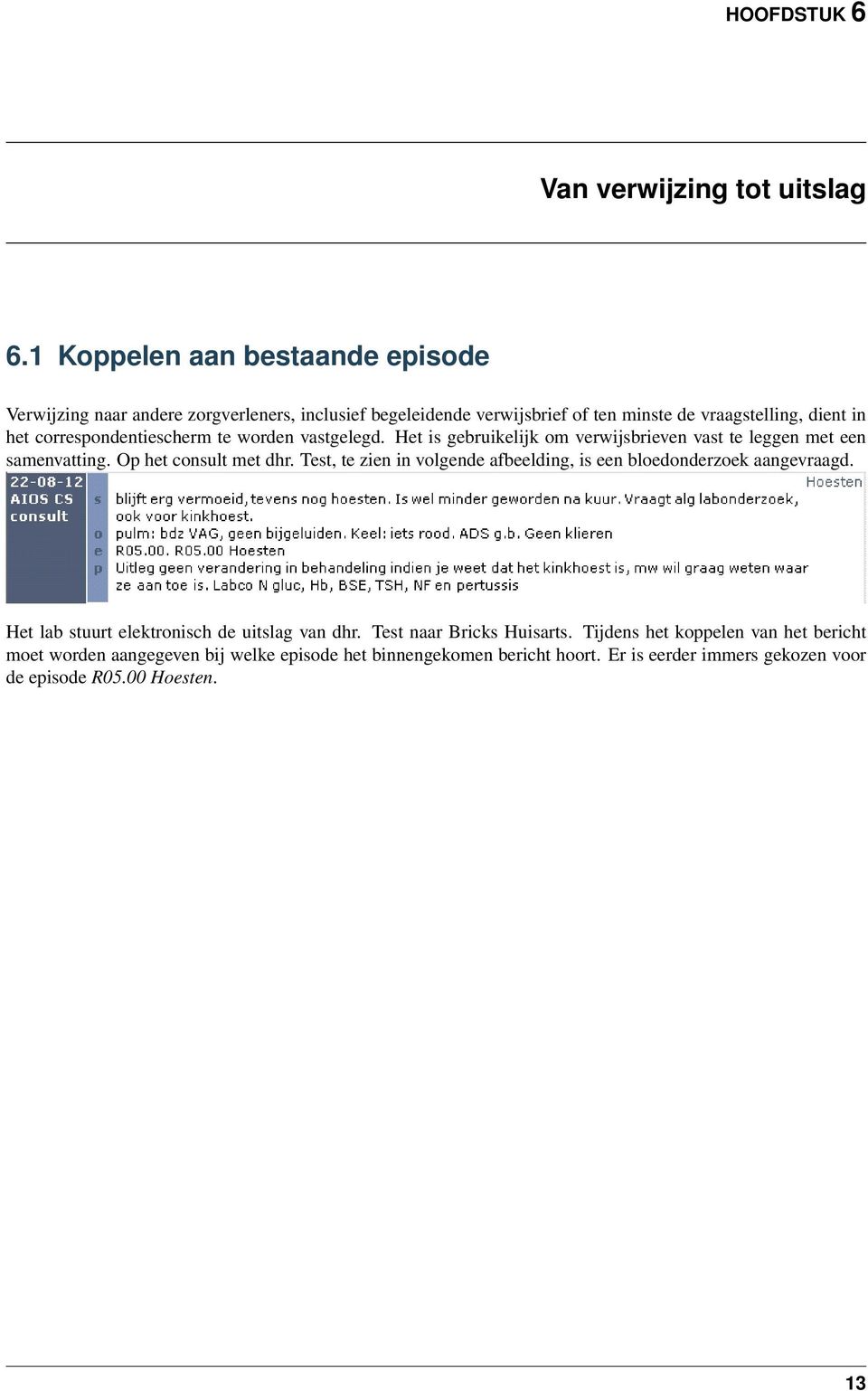 correspondentiescherm te worden vastgelegd. Het is gebruikelijk om verwijsbrieven vast te leggen met een samenvatting. Op het consult met dhr.