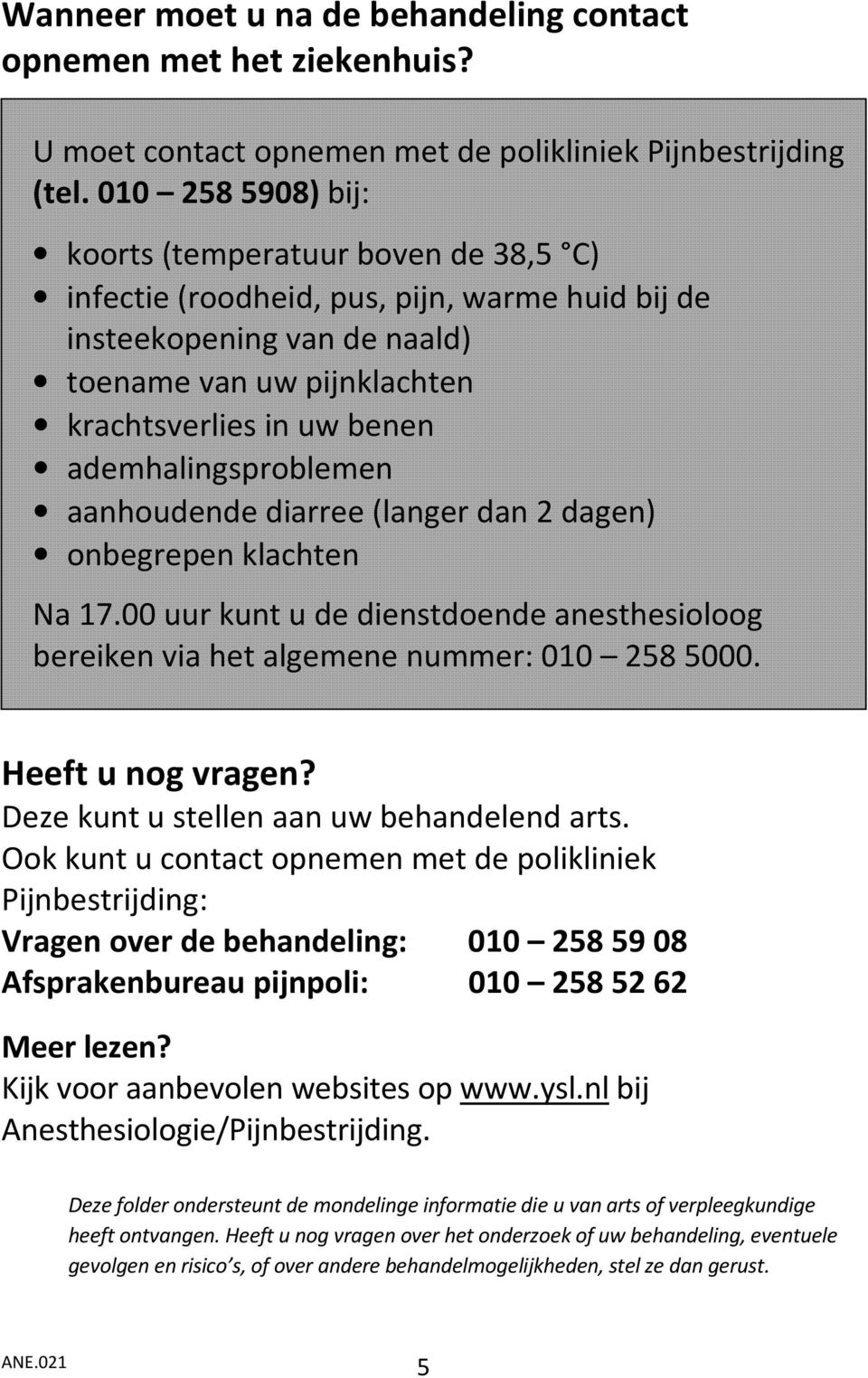 ademhalingsproblemen aanhoudende diarree (langer dan 2 dagen) onbegrepen klachten Na 17.00 uur kunt u de dienstdoende anesthesioloog bereiken via het algemene nummer: 010 258 5000. Heeft u nog vragen?