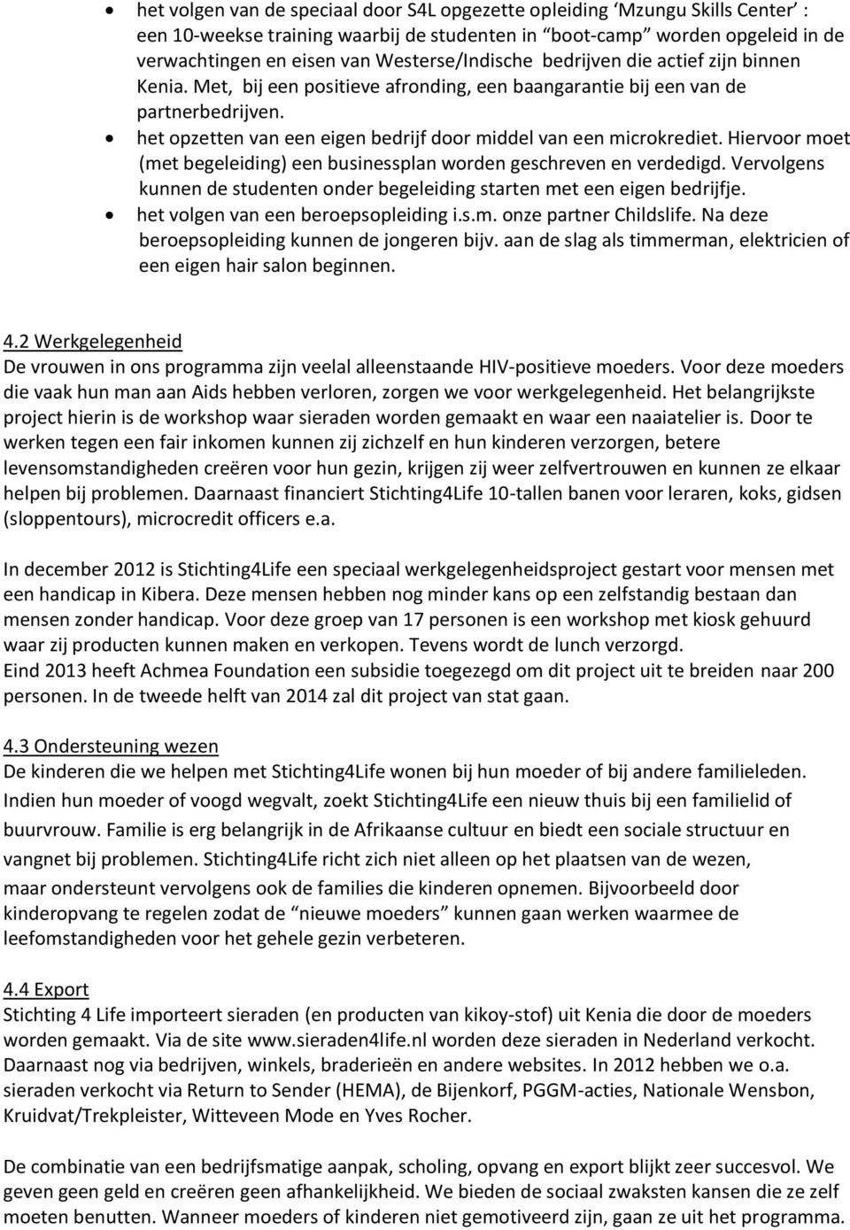 het opzetten van een eigen bedrijf door middel van een microkrediet. Hiervoor moet (met begeleiding) een businessplan worden geschreven en verdedigd.