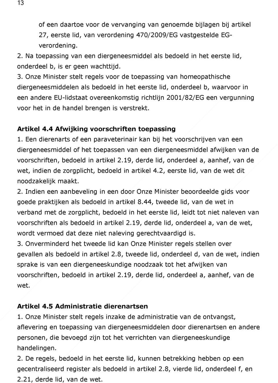 2001/82/EG een vergunning voor het in de handel brengen is verstrekt. Artikel 4.4 Afwijking voorschriften toepassing 1.