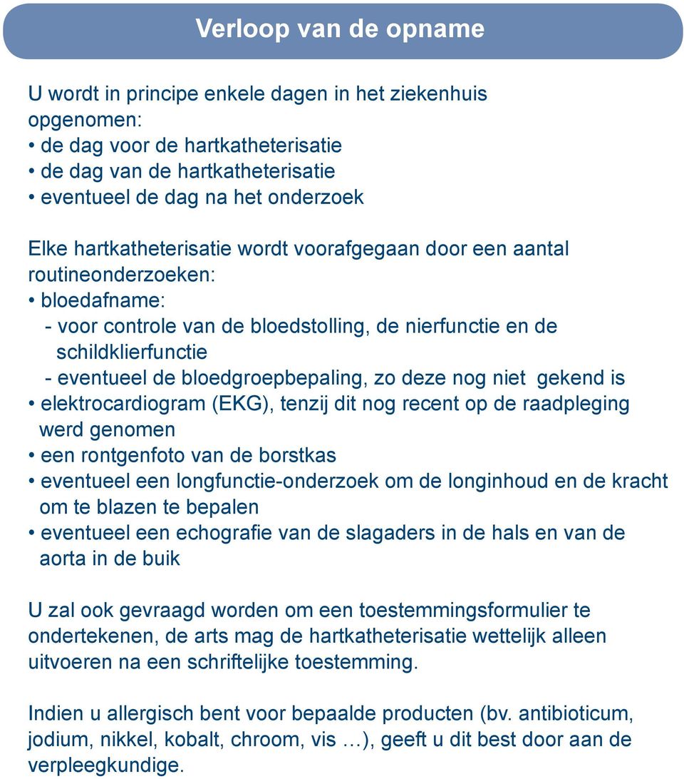 zo deze nog niet gekend is elektrocardiogram (EKG), tenzij dit nog recent op de raadpleging werd genomen een rontgenfoto van de borstkas eventueel een longfunctie-onderzoek om de longinhoud en de