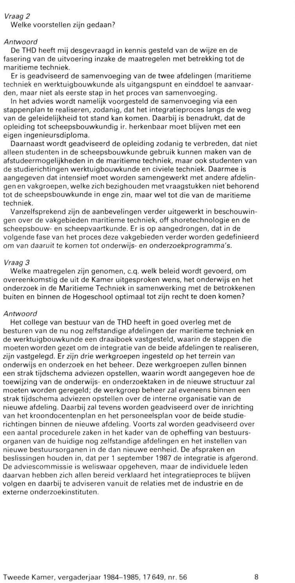 In het advies wordt namelijk voorgesteld de samenvoeging via een stappenplan te realiseren, zodanig, dat het integratieproces langs de weg van de geleidelijkheid tot stand kan komen.