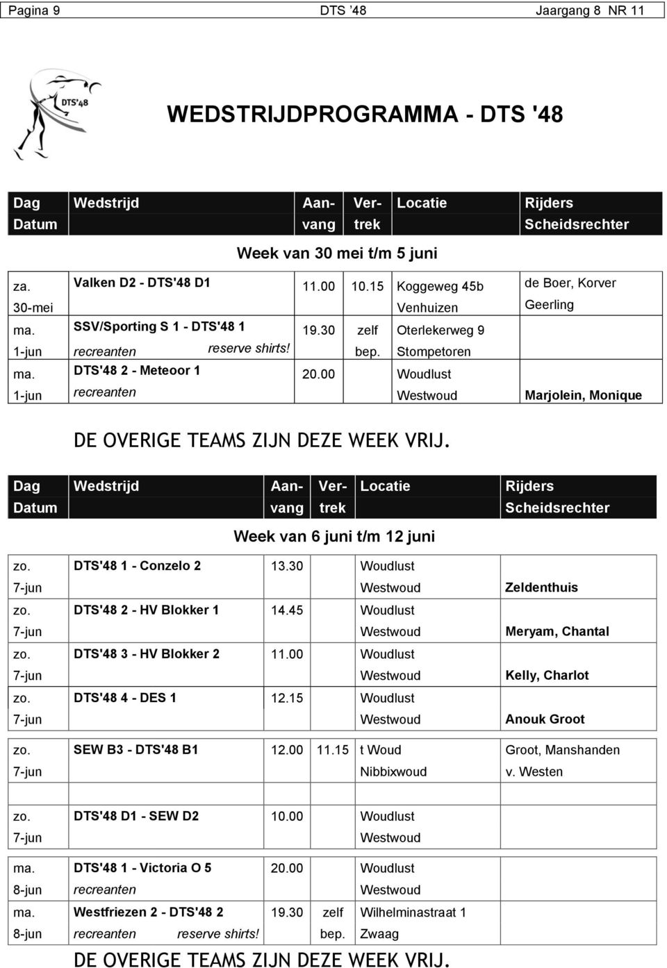 00 Woudlust 1-jun recreanten Westwoud Marjolein, Monique DE OVERIGE TEAMS ZIJN DEZE WEEK VRIJ. Dag Wedstrijd Aan- Ver- Locatie Rijders Datum vang trek Scheidsrechter Week van 6 juni t/m 12 juni zo.