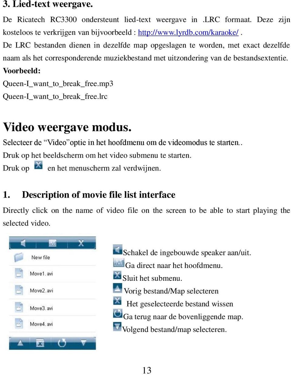 Voorbeeld: Queen-I_want_to_break_free.mp3 Queen-I_want_to_break_free.lrc Video weergave modus. Selecteer de Video optie in het hoofdmenu om de videomodus te starten.