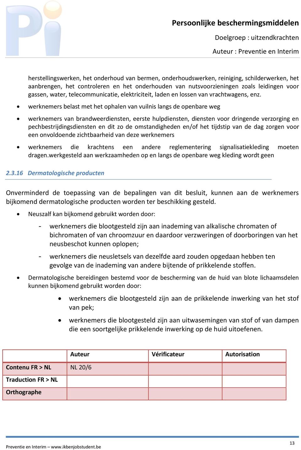 werknemers belast met het ophalen van vuilnis langs de openbare weg werknemers van brandweerdiensten, eerste hulpdiensten, diensten voor dringende verzorging en pechbestrijdingsdiensten en dit zo de