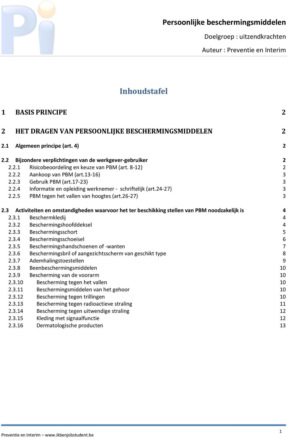 3 Activiteiten en omstandigheden waarvoor het ter beschikking stellen van PBM noodzakelijk is 4 2.3.1 Beschermkledij 4 2.3.2 Beschermingshoofddeksel 4 2.3.3 Beschermingsschort 5 2.3.4 Beschermingsschoeisel 6 2.