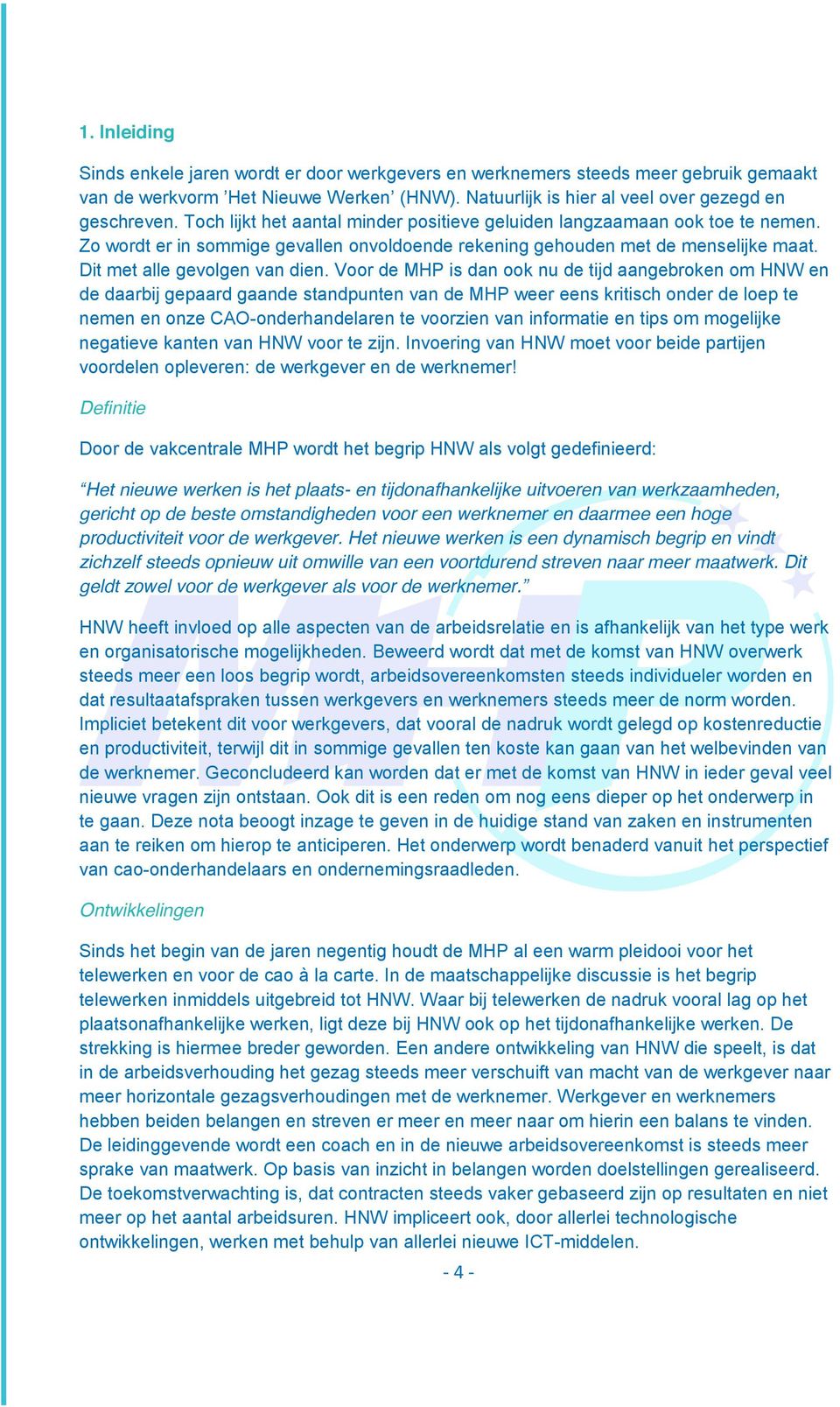 Voor de MHP is dan ook nu de tijd aangebroken om HNW en de daarbij gepaard gaande standpunten van de MHP weer eens kritisch onder de loep te nemen en onze CAO-onderhandelaren te voorzien van