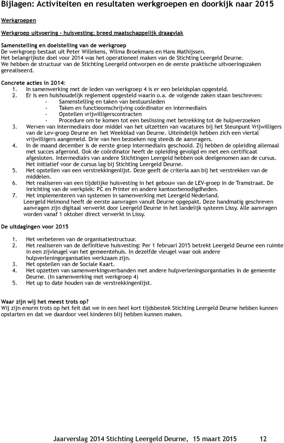 We hebben de structuur van de Stichting Leergeld ontworpen en de eerste praktische uitvoeringszaken gerealiseerd. Concrete acties in 2014: 1.