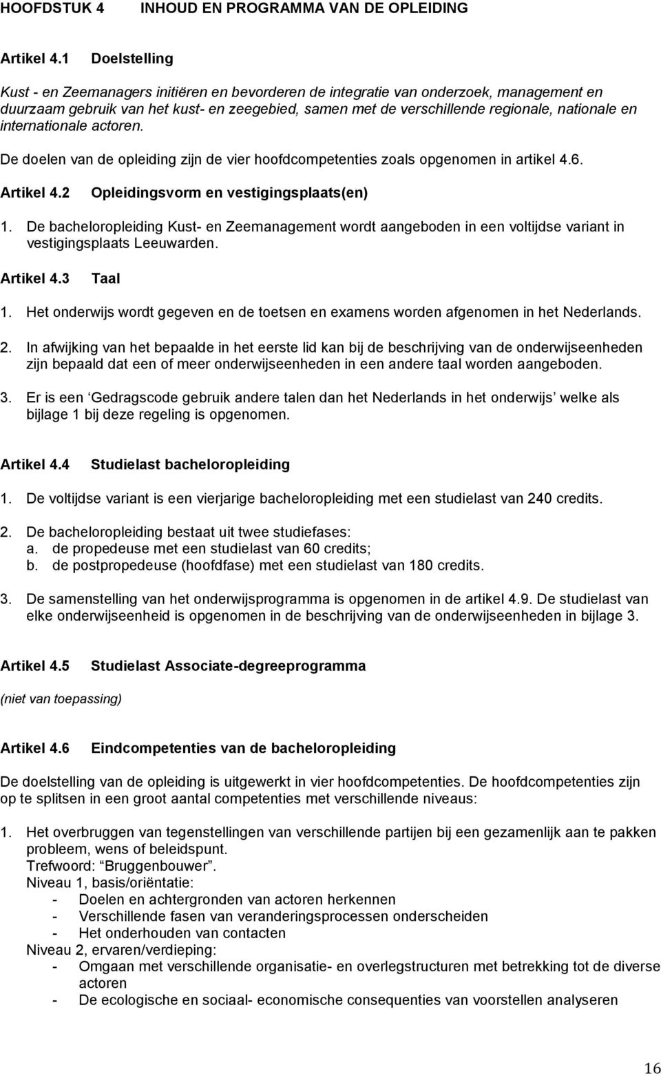 internationale actoren. De doelen van de opleiding zijn de vier hoofdcompetenties zoals opgenomen in artikel 4.6. Artikel 4.2 Opleidingsvorm en vestigingsplaats(en) 1.