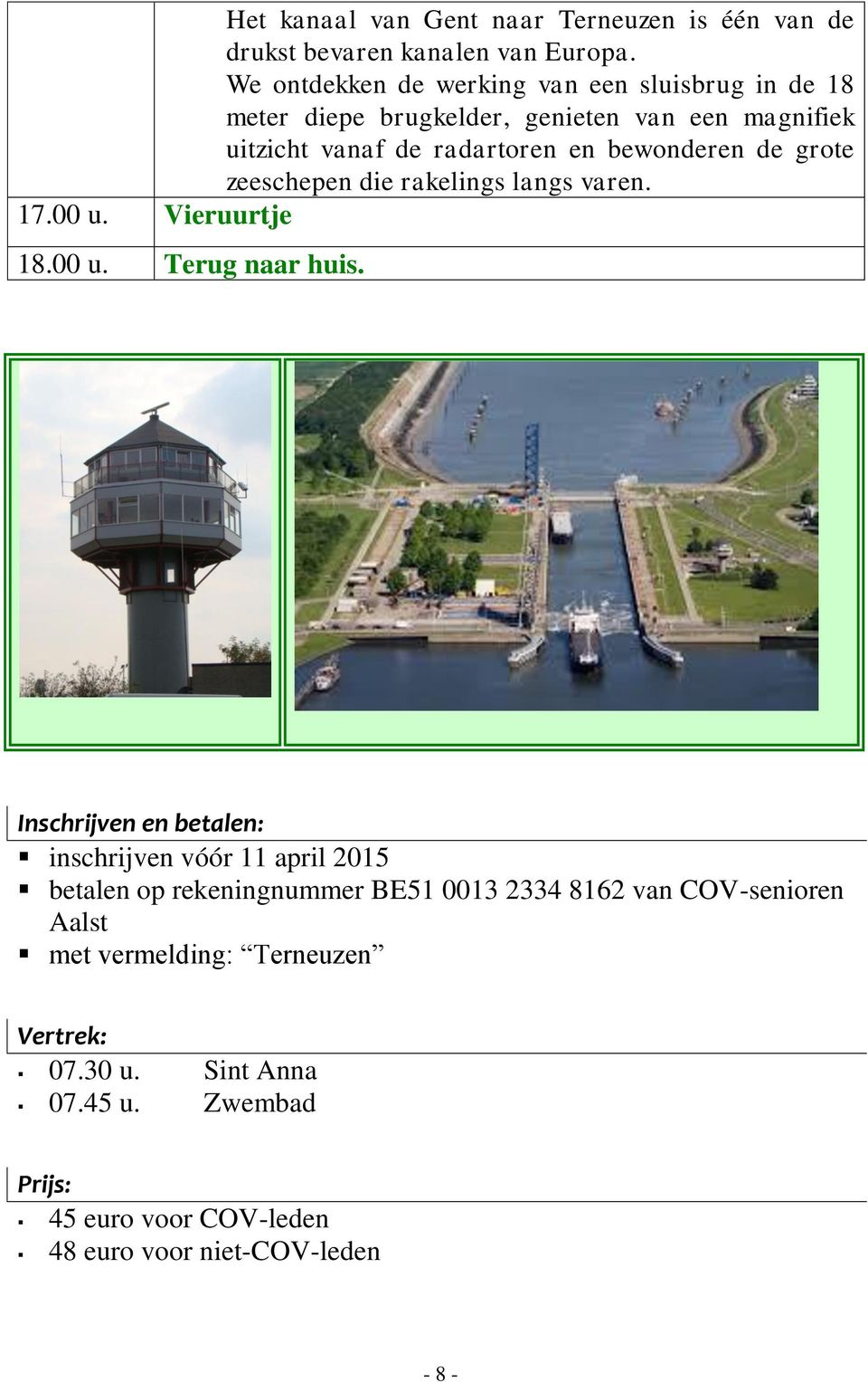 de grote zeeschepen die rakelings langs varen. 17.00 u. Vieruurtje 18.00 u. Terug naar huis.