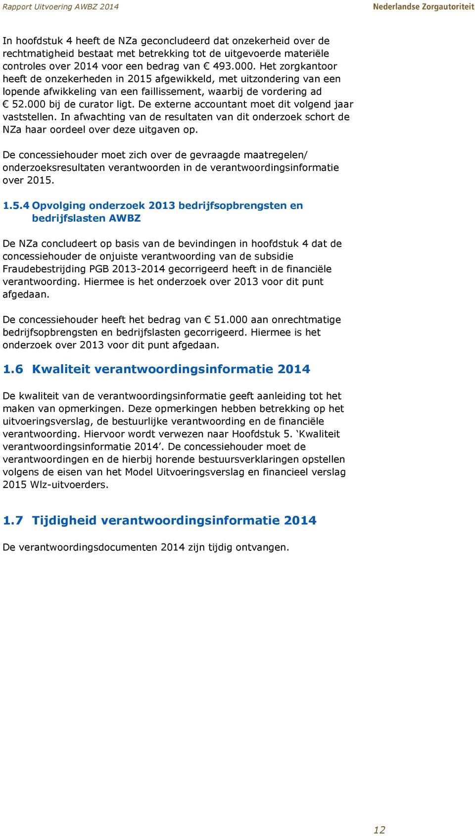 De externe accountant moet dit volgend jaar vaststellen. In afwachting van de resultaten van dit onderzoek schort de NZa haar oordeel over deze uitgaven op.