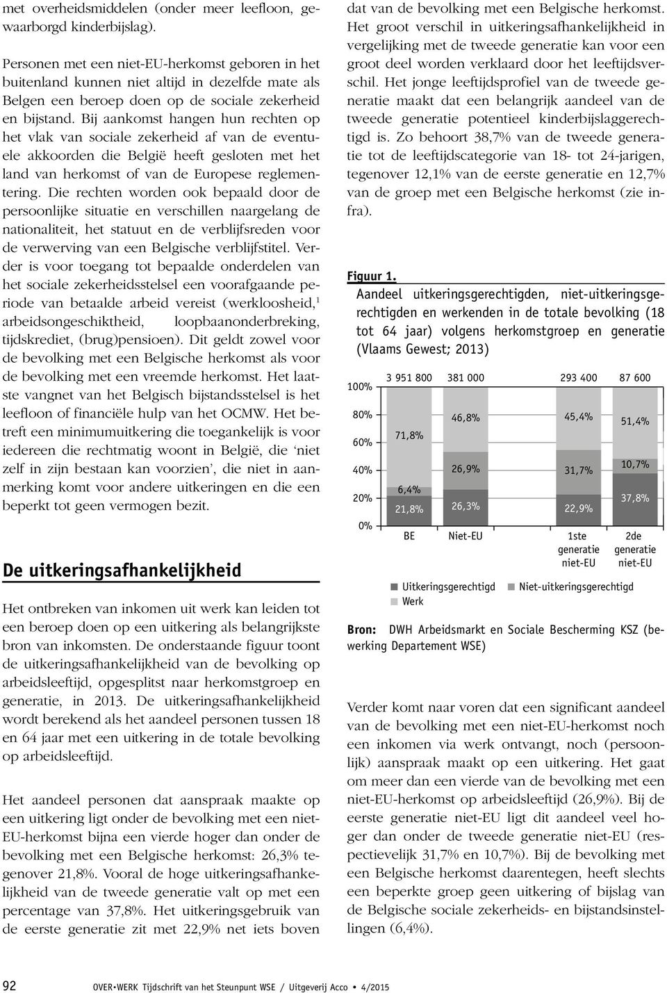 Bij aankomst hangen hun rechten op het vlak van sociale zekerheid af van de eventuele akkoorden die België heeft gesloten met het land van herkomst of van de Europese reglementering.