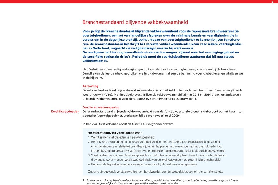 De branchestandaard beschrijft het vereiste vakbekwaamheidsniveau voor iedere voertuigbediener in Nederland, ongeacht de veiligheidsregio waarin hij werkzaam is.
