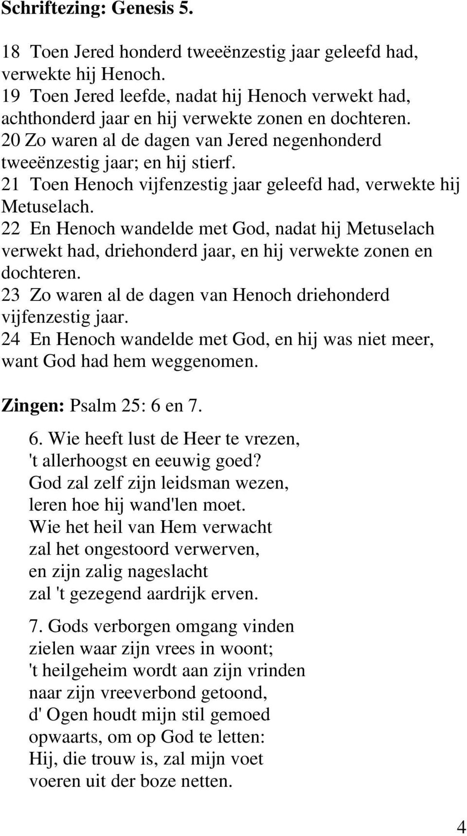 21 Toen Henoch vijfenzestig jaar geleefd had, verwekte hij Metuselach. 22 En Henoch wandelde met God, nadat hij Metuselach verwekt had, driehonderd jaar, en hij verwekte zonen en dochteren.