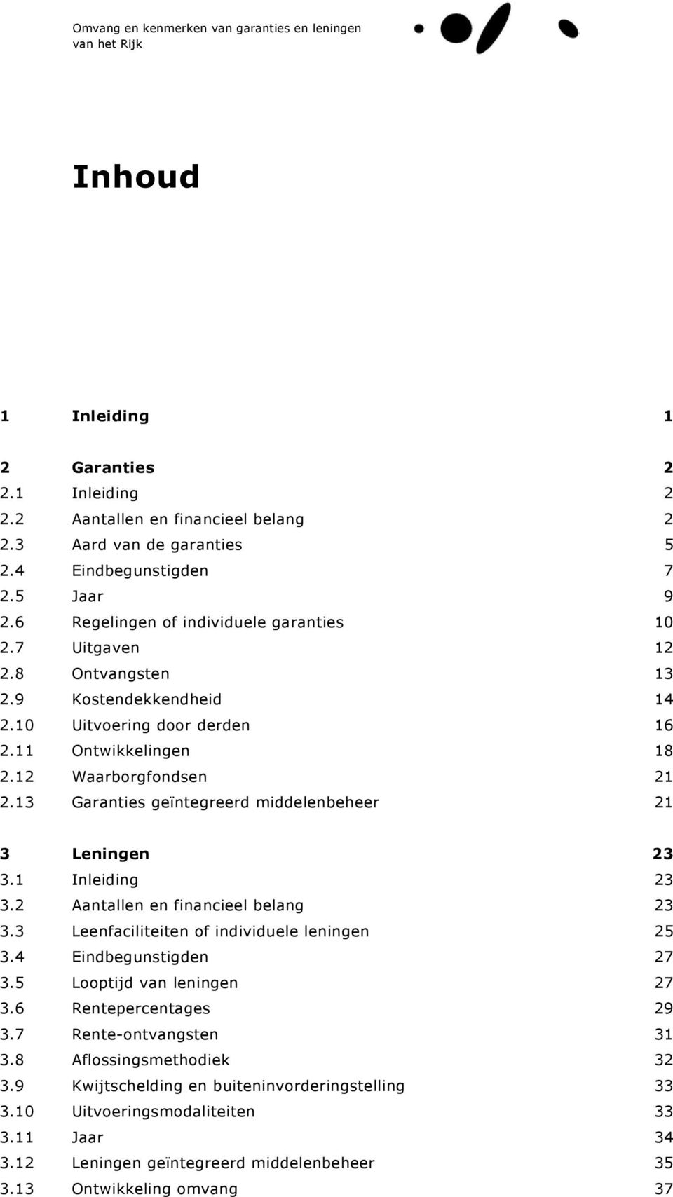 13 Garanties geïntegreerd middelenbeheer 21 3 Leningen 23 3.1 Inleiding 23 3.2 Aantallen en financieel belang 23 3.3 Leenfaciliteiten of individuele leningen 2 3.4 Eindbegunstigden 27 3.