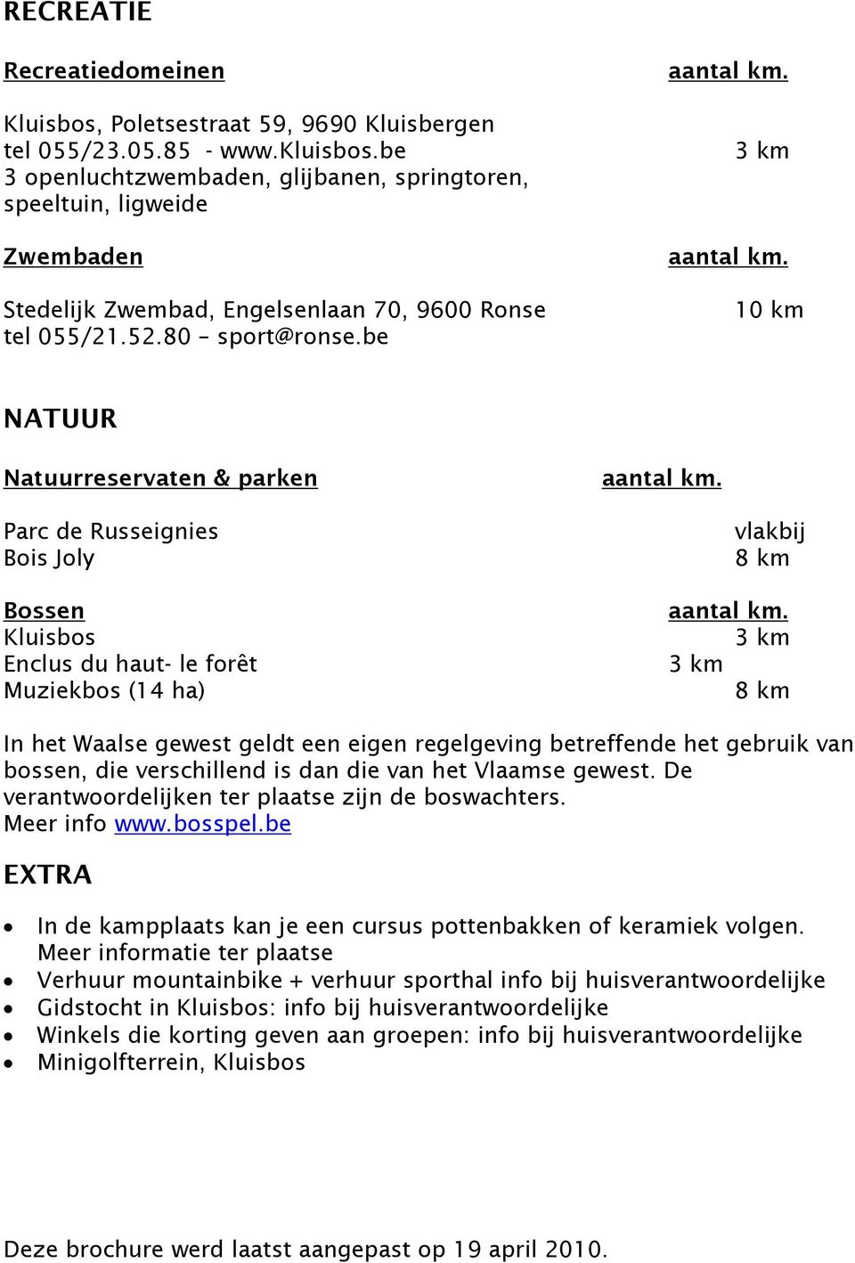 10 km NATUUR Natuurreservaten & parken aantal km. Parc de Russeignies Bois Joly Bossen Kluisbos Enclus du haut- le forêt Muziekbos (14 ha) vlakbij 8 km aantal km.