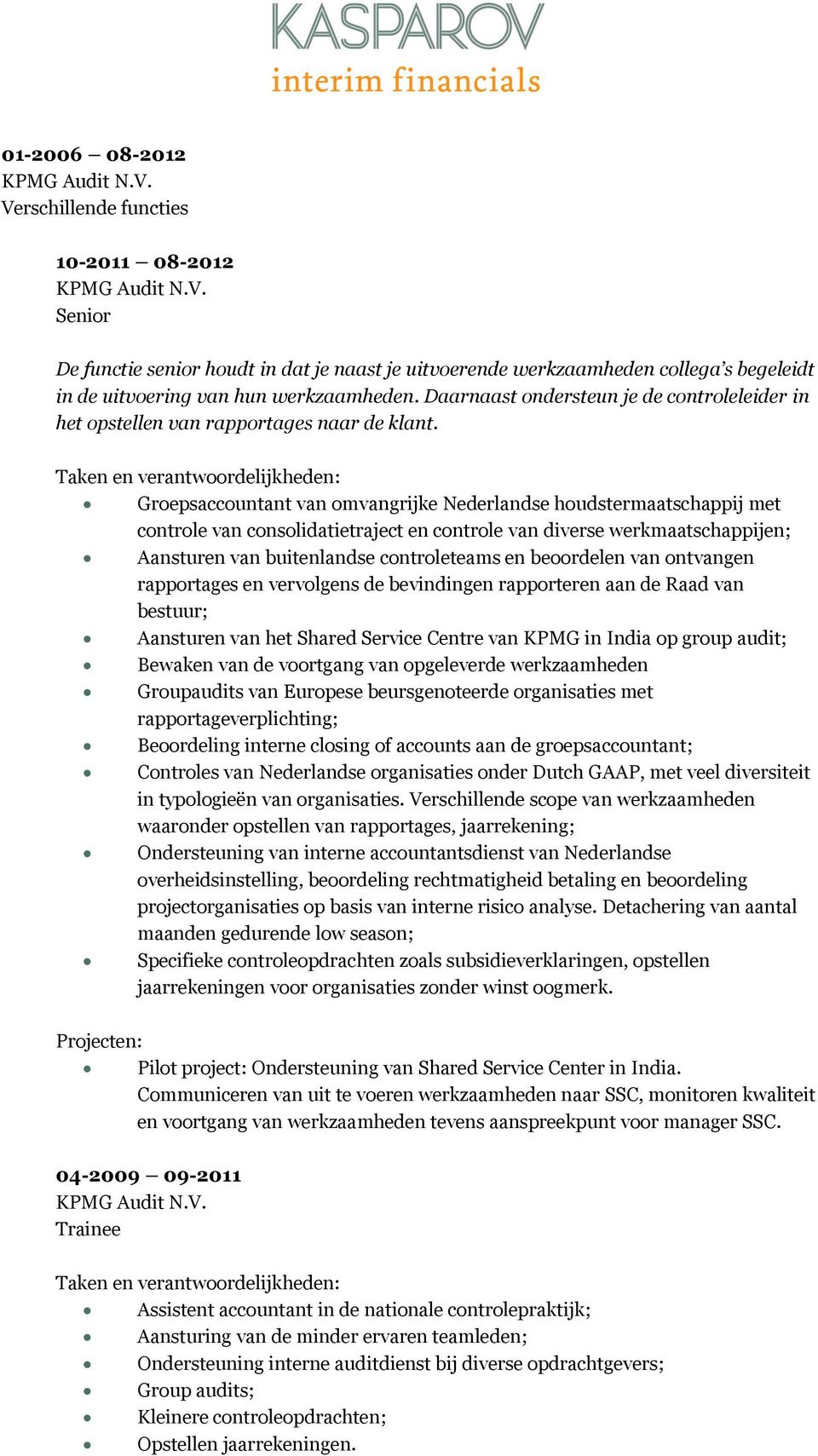 Groepsaccountant van omvangrijke Nederlandse houdstermaatschappij met controle van consolidatietraject en controle van diverse werkmaatschappijen; Aansturen van buitenlandse controleteams en