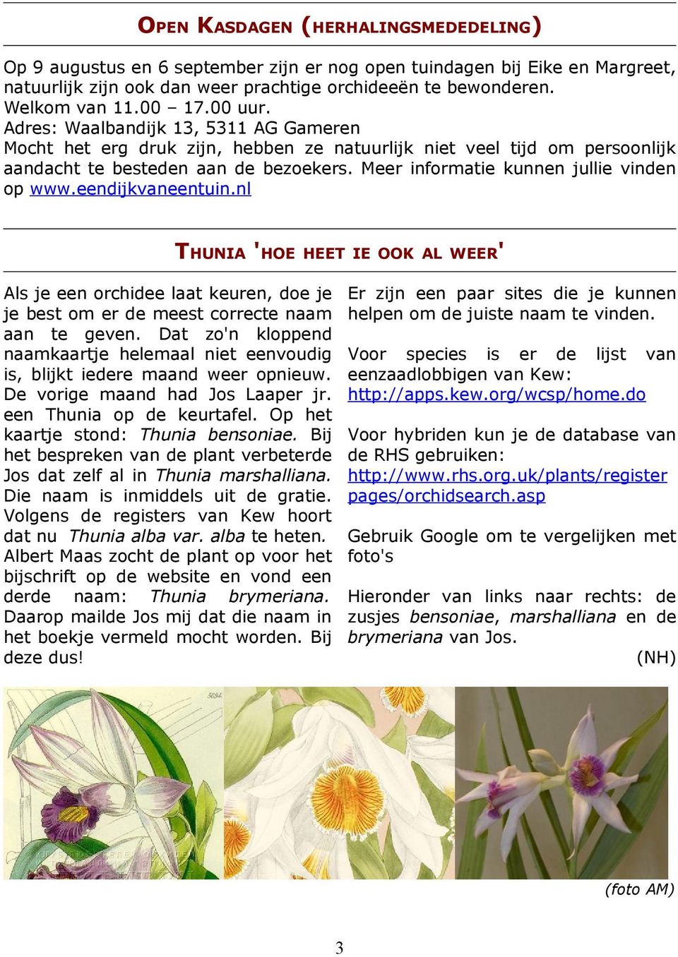 Meer informatie kunnen jullie vinden op www.eendijkvaneentuin.nl THUNIA 'HOE HEET IE OOK AL WEER' Als je een orchidee laat keuren, doe je je best om er de meest correcte naam aan te geven.
