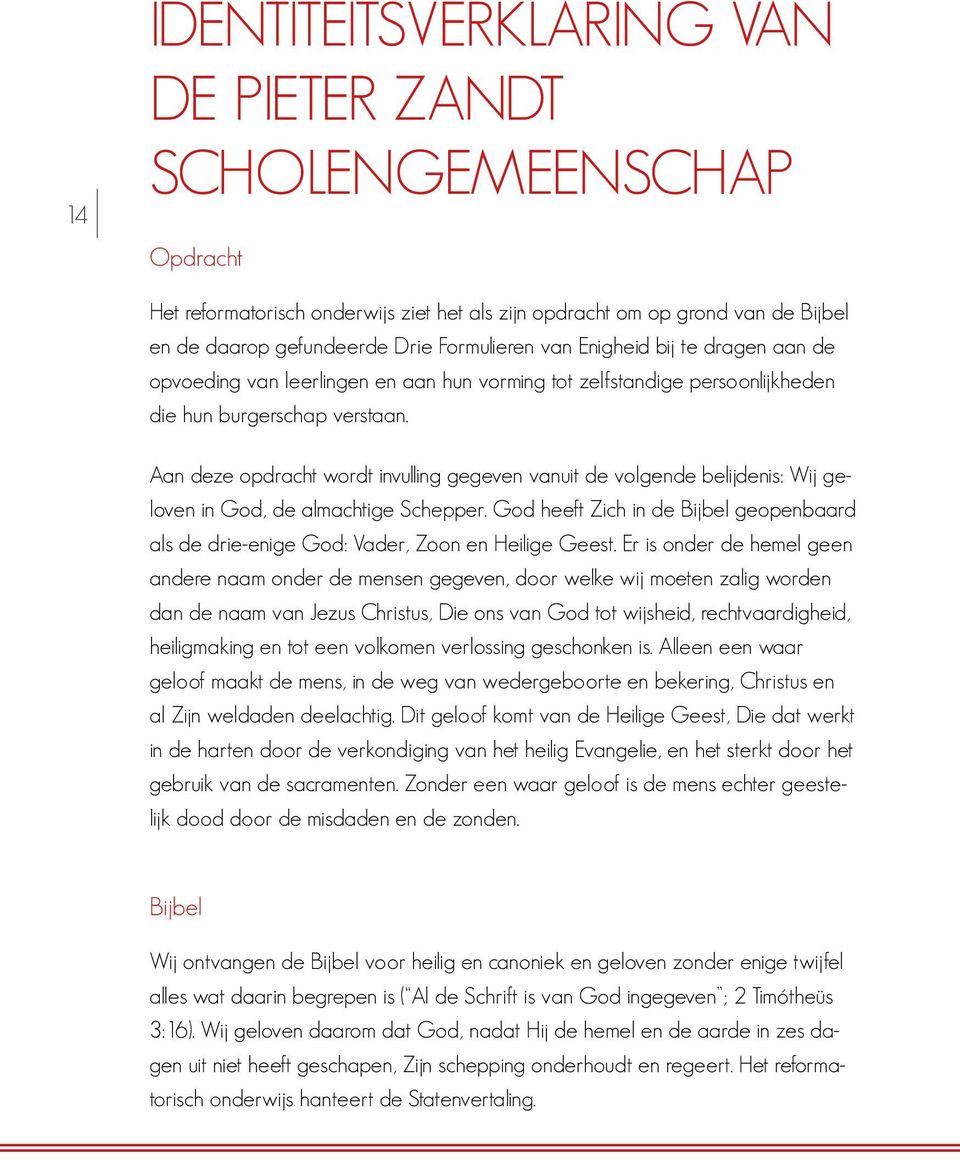 Aan deze opdracht wordt invulling gegeven vanuit de volgende belijdenis: Wij geloven in God, de almachtige Schepper.