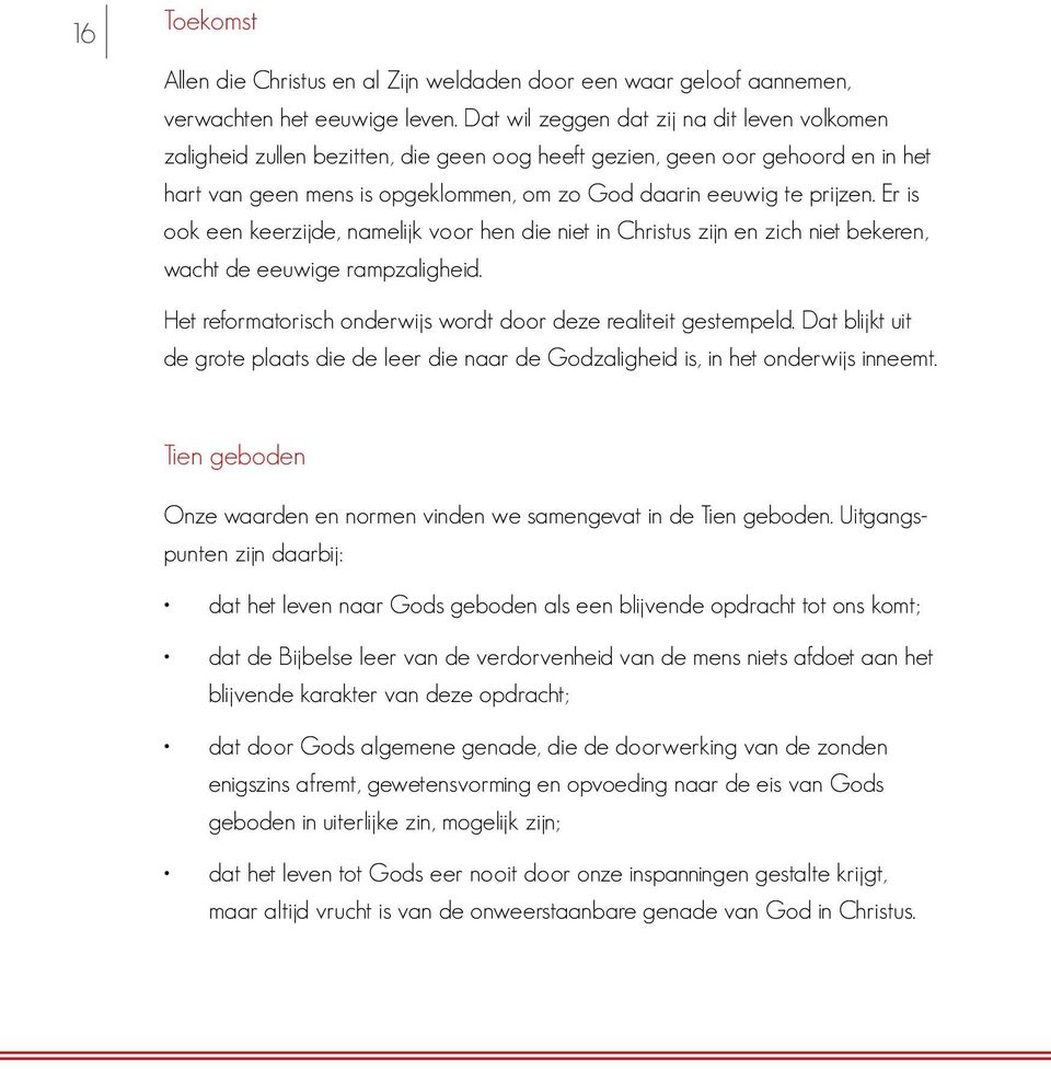 Er is ook een keerzijde, namelijk voor hen die niet in Christus zijn en zich niet bekeren, wacht de eeuwige rampzaligheid. Het reformatorisch onderwijs wordt door deze realiteit gestempeld.