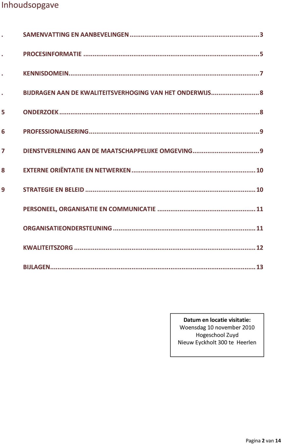 .. 9 7 DIENSTVERLENING AAN DE MAATSCHAPPELIJKE OMGEVING... 9 8 EXTERNE ORIËNTATIE EN NETWERKEN... 10 9 STRATEGIE EN BELEID.