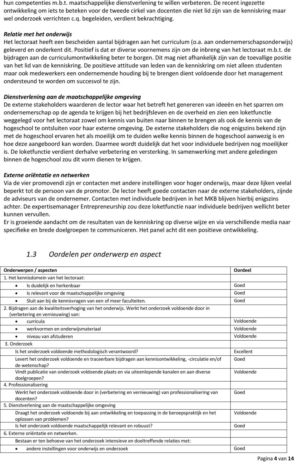 Relatie met het onderwijs Het lectoraat heeft een bescheiden aantal bijdragen aan het curriculum (o.a. aan ondernemerschapsonderwijs) geleverd en onderkent dit.