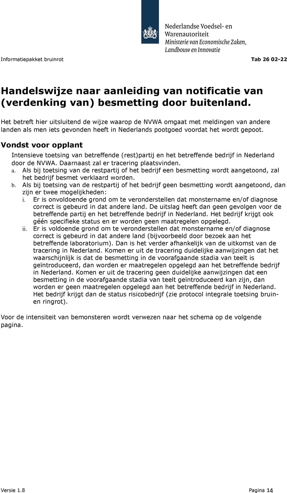 Vondst voor opplant Intensieve toetsing van betreffende (rest)partij en het betreffende bedrijf in Nederland door de NVWA. Daarnaast zal er tracering plaatsvinden. a.