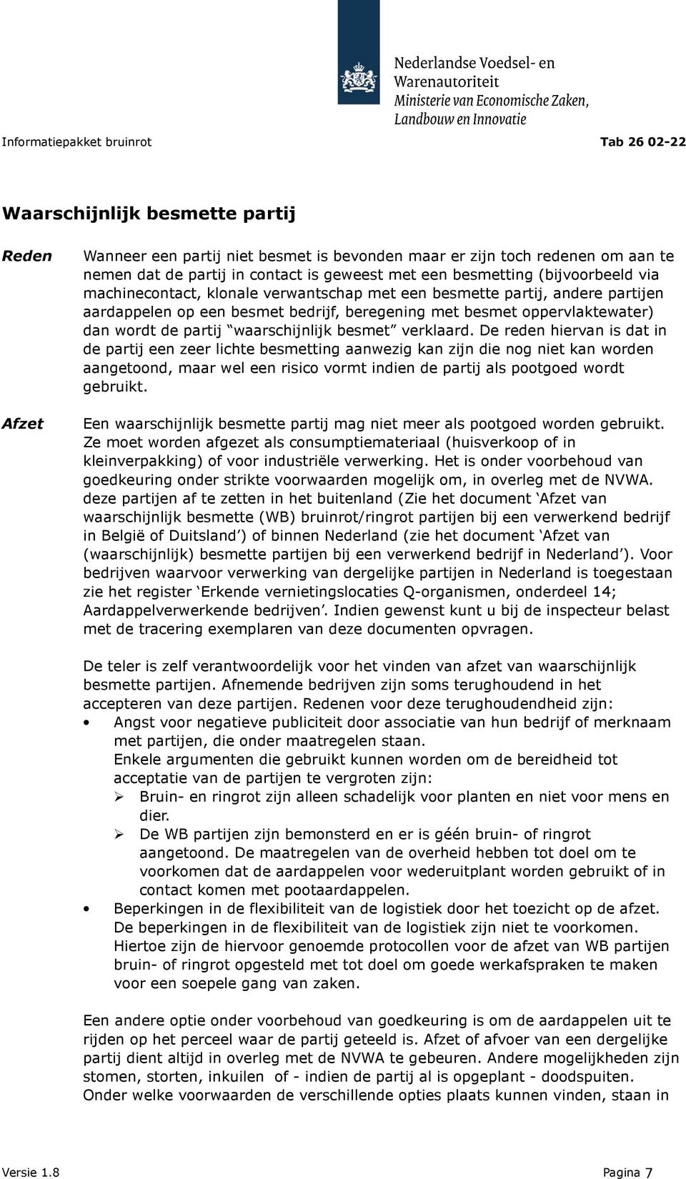 verklaard. De reden hiervan is dat in de partij een zeer lichte besmetting aanwezig kan zijn die nog niet kan worden aangetoond, maar wel een risico vormt indien de partij als pootgoed wordt gebruikt.