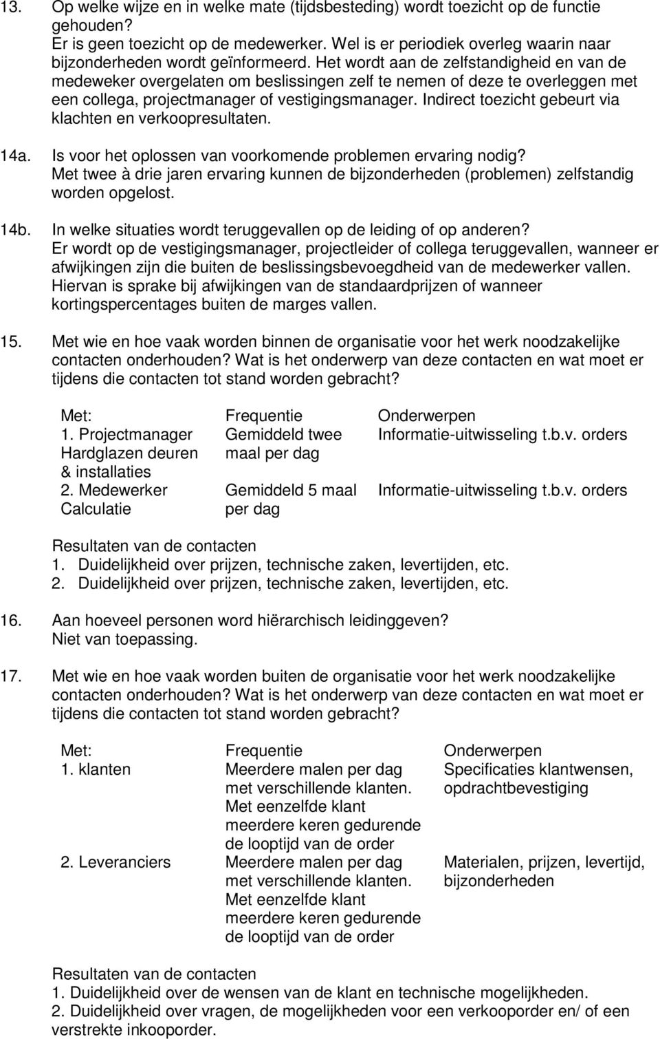 Het wordt aan de zelfstandigheid en van de medeweker overgelaten om beslissingen zelf te nemen of deze te overleggen met een collega, projectmanager of vestigingsmanager.