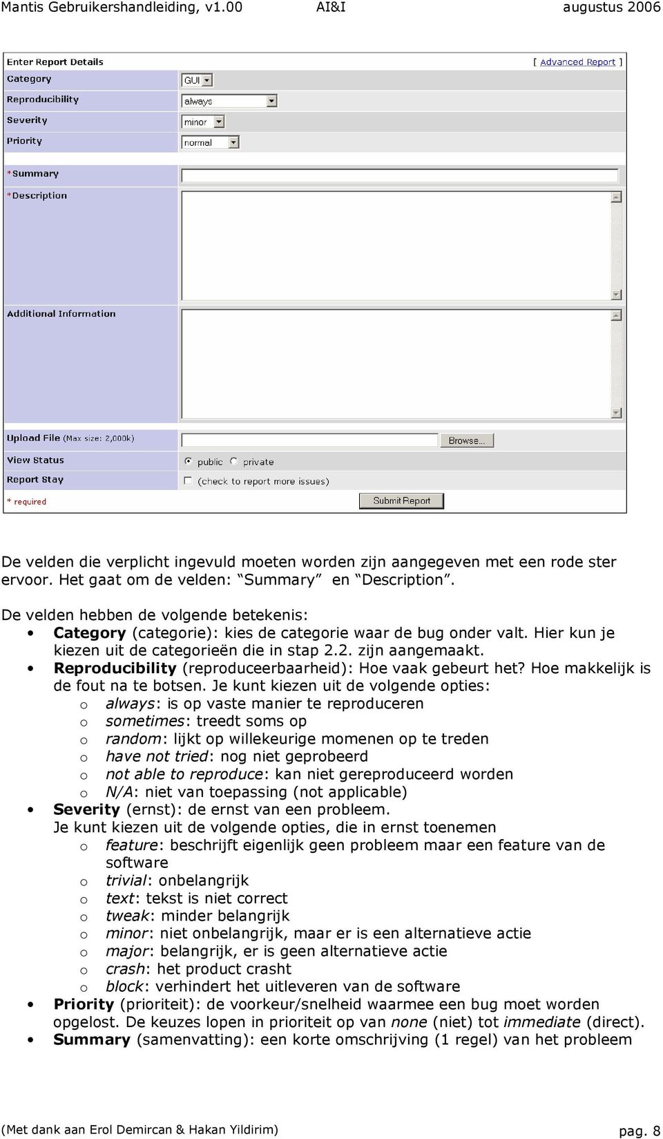 Reproducibility (reproduceerbaarheid): Hoe vaak gebeurt het? Hoe makkelijk is de fout na te botsen.