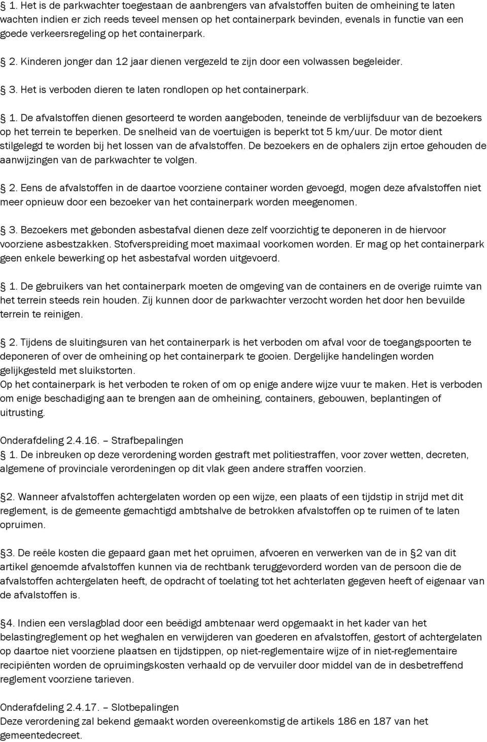 1. De afvalstoffen dienen gesorteerd te worden aangeboden, teneinde de verblijfsduur van de bezoekers op het terrein te beperken. De snelheid van de voertuigen is beperkt tot 5 km/uur.