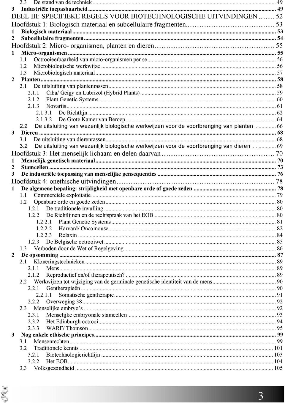 .. 56 1.2 Microbiologische werkwijze... 56 1.3 Microbiologisch materiaal... 57 2 Planten... 58 2.1 De uitsluiting van plantenrassen... 58 2.1.1 Ciba/ Geigy en Lubrizol (Hybrid Plants)... 59 2.1.2 Plant Genetic Systems.