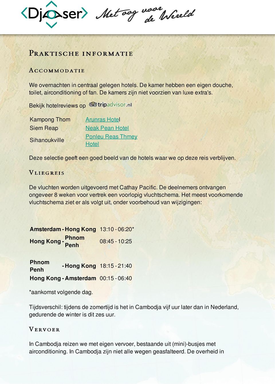 V l i e g re i s De vluchten worden uitgevoerd met Cathay Pacific. De deelnemers ontvangen ongeveer 8 weken voor vertrek een voorlopig vluchtschema.