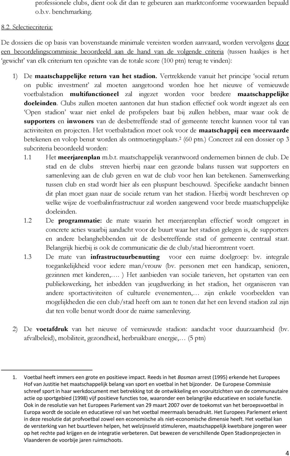 gewicht van elk criterium ten opzichte van de totale score (100 ptn) terug te vinden): 1) De maatschappelijke return van het stadion.