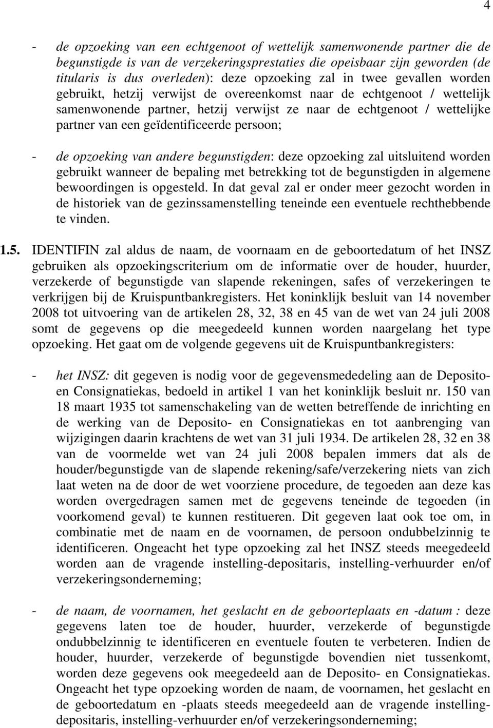 geïdentificeerde persoon; - de opzoeking van andere begunstigden: deze opzoeking zal uitsluitend worden gebruikt wanneer de bepaling met betrekking tot de begunstigden in algemene bewoordingen is