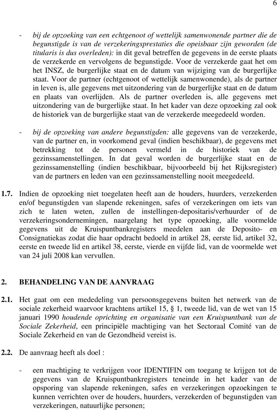 Voor de partner (echtgenoot of wettelijk samenwonende), als de partner in leven is, alle gegevens met uitzondering van de burgerlijke staat en de datum en plaats van overlijden.