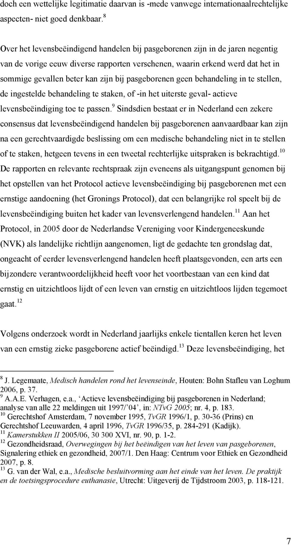 pasgeborenen geen behandeling in te stellen, de ingestelde behandeling te staken, of -in het uiterste geval- actieve levensbeëindiging toe te passen.