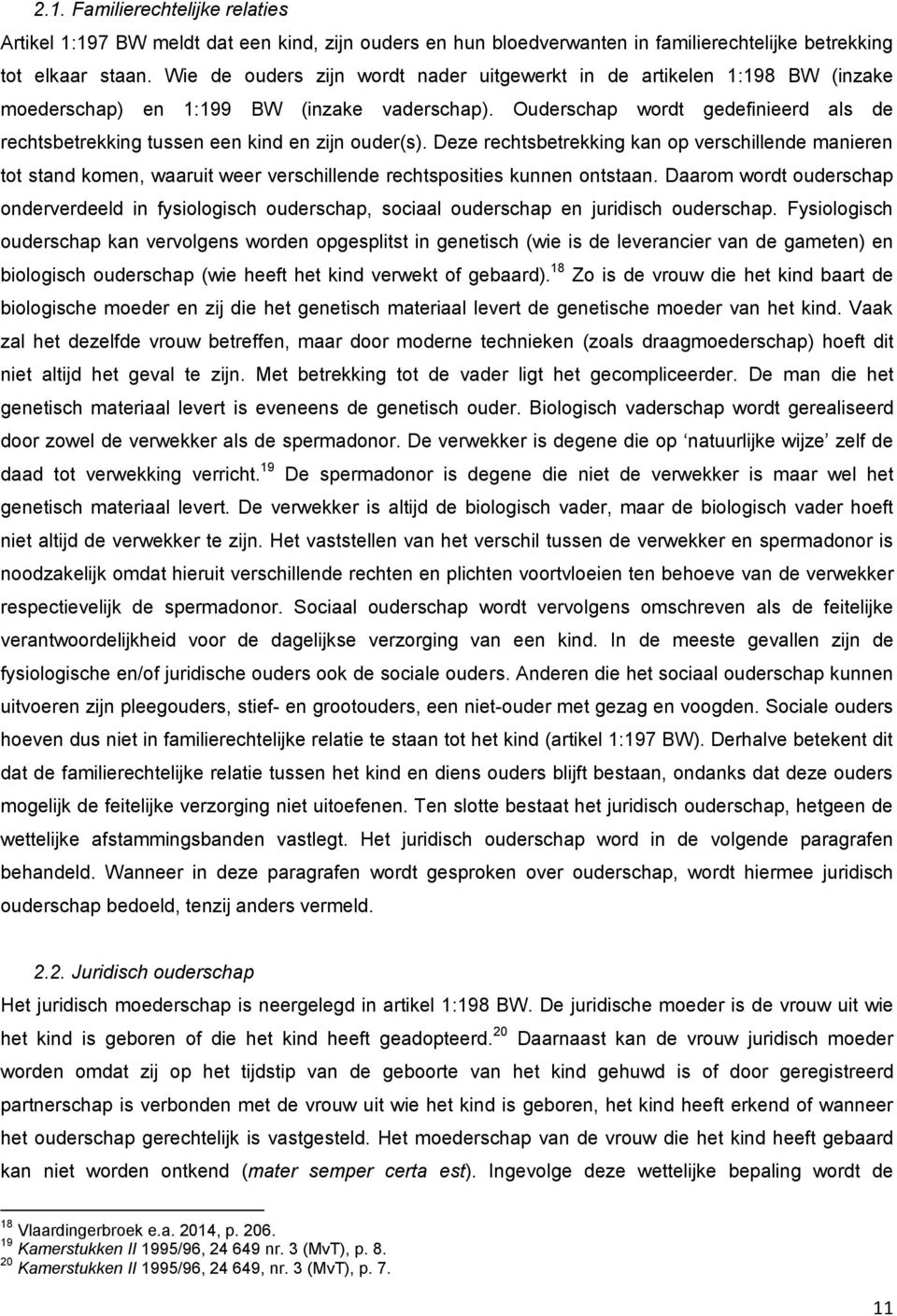 Ouderschap wordt gedefinieerd als de rechtsbetrekking tussen een kind en zijn ouder(s).