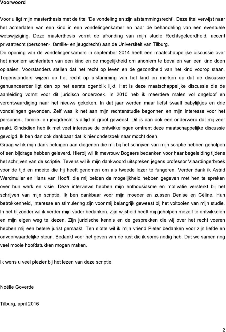 Deze masterthesis vormt de afronding van mijn studie Rechtsgeleerdheid, accent privaatrecht (personen-, familie- en jeugdrecht) aan de Universiteit van Tilburg.