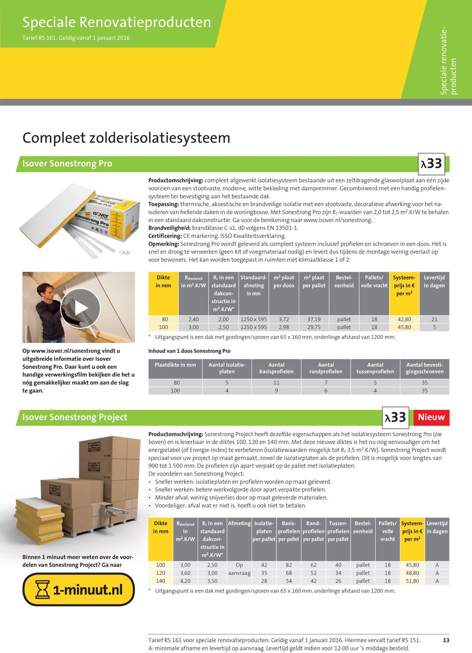 glaswolplaat aan één zijde voorzien van een stootvaste, moderne, witte bekleding met dampremmer. Gecombineerd met een handig profielensysteem ter bevestiging aan het bestaande dak.