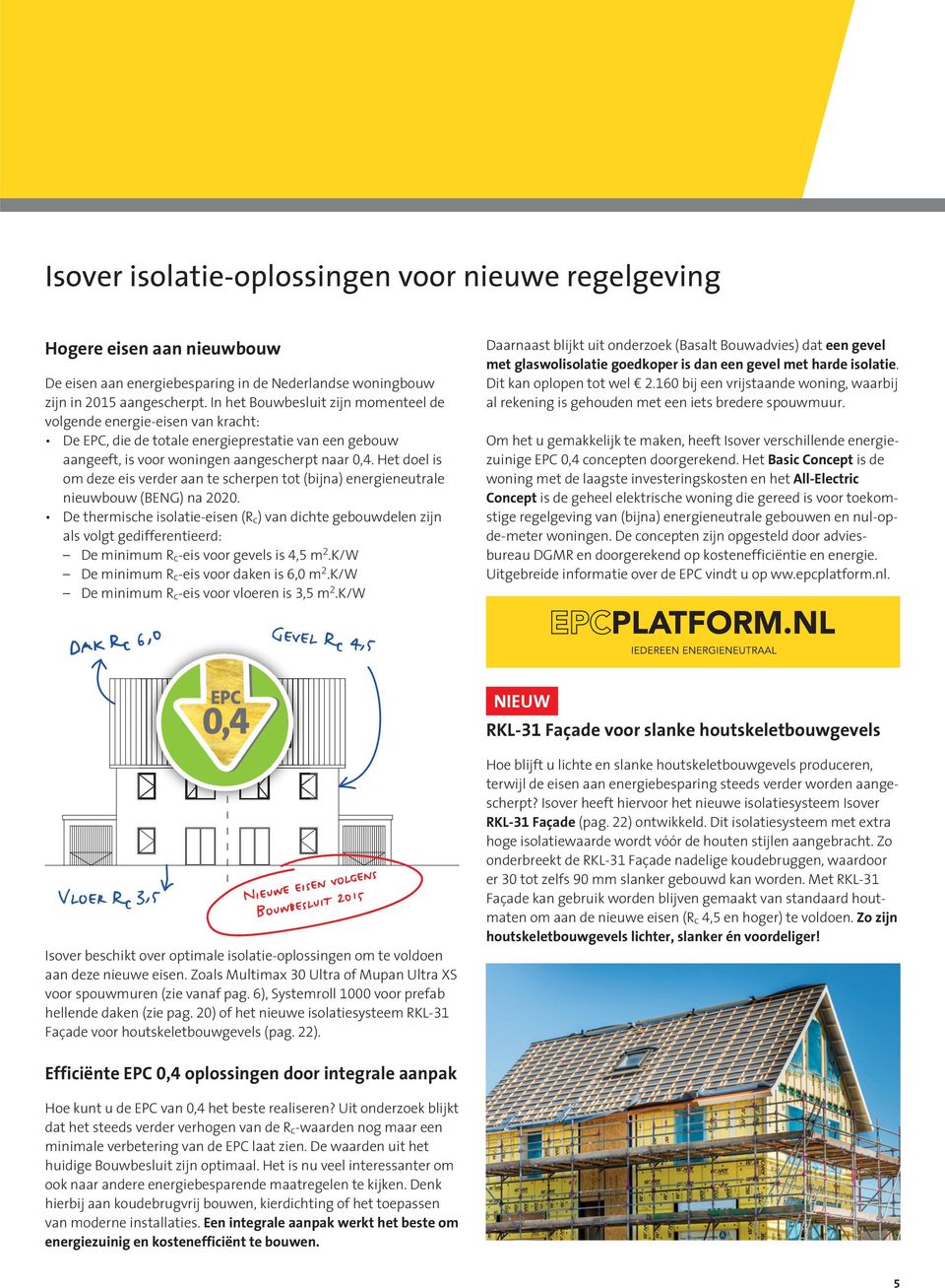 Het doel is om deze eis verder aan te scherpen tot (bijna) energieneutrale nieuwbouw (BENG) na 2020.