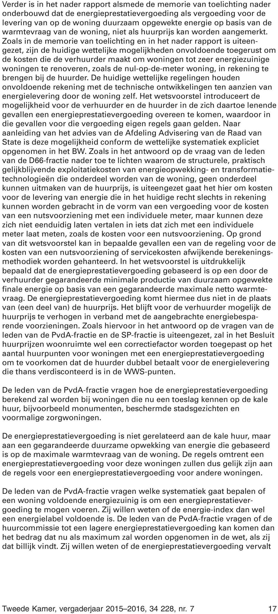 Zoals in de memorie van toelichting en in het nader rapport is uiteengezet, zijn de huidige wettelijke mogelijkheden onvoldoende toegerust om de kosten die de verhuurder maakt om woningen tot zeer